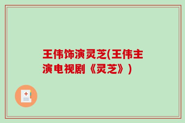 王伟饰演灵芝(王伟主演电视剧《灵芝》)