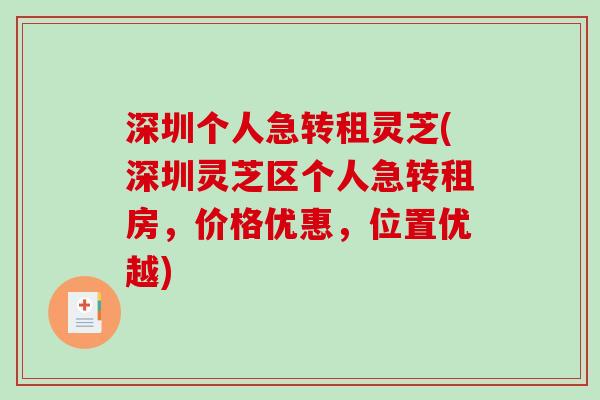 深圳个人急转租灵芝(深圳灵芝区个人急转租房，价格优惠，位置优越)