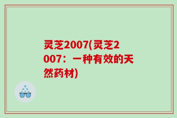 灵芝2007(灵芝2007:一种有效的天然药材) 灵芝2007(灵芝2007:一种有效的天然药材)