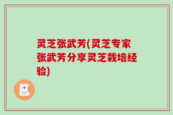 灵芝张武芳(灵芝专家张武芳分享灵芝栽培经验)