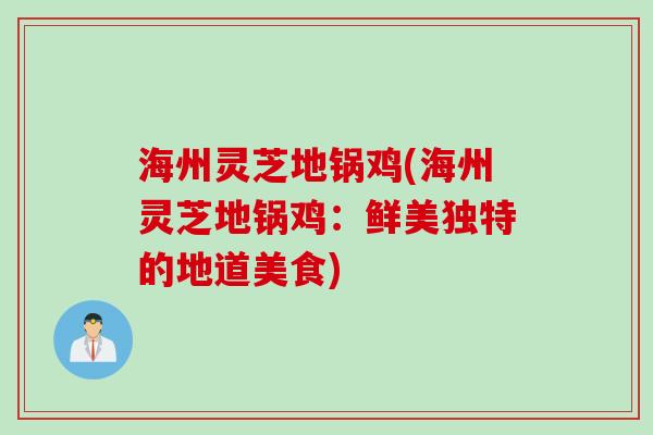 海州灵芝地锅鸡(海州灵芝地锅鸡：鲜美独特的地道美食)