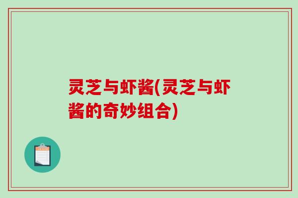 灵芝与虾酱(灵芝与虾酱的奇妙组合)