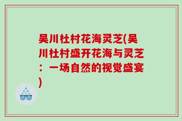 吴川杜村花海灵芝(吴川杜村盛开花海与灵芝：一场自然的视觉盛宴)