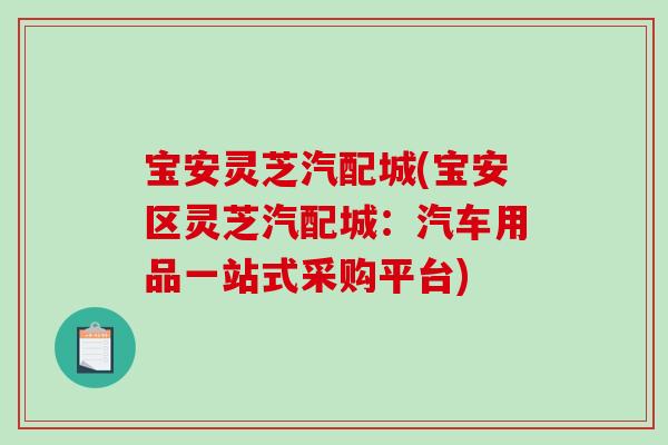 宝安灵芝汽配城(宝安区灵芝汽配城：汽车用品一站式采购平台)
