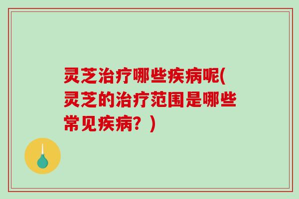 灵芝哪些呢(灵芝的范围是哪些常见?) 灵芝哪些呢(灵芝的范围是哪些常见?)
