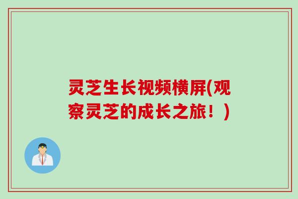 灵芝生长视频横屏(观察灵芝的成长之旅!) 灵芝生长视频横屏(观察灵芝的成长之旅!)