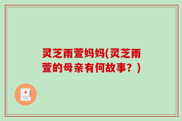 灵芝雨萱妈妈(灵芝雨萱的母亲有何故事？)