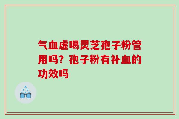 气虚喝灵芝孢子粉管用吗？孢子粉有补的功效吗