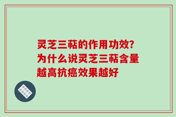 灵芝三萜的作用功效？为什么说灵芝三萜含量越高抗效果越好