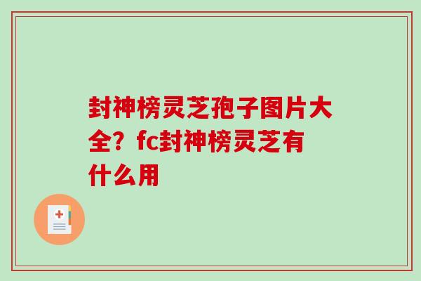 封神榜灵芝孢子图片大全？fc封神榜灵芝有什么用
