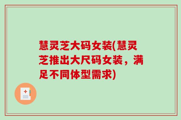 慧灵芝大码女装(慧灵芝推出大尺码女装，满足不同体型需求)