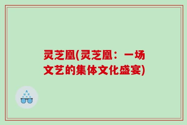 灵芝凰(灵芝凰：一场文艺的集体文化盛宴)