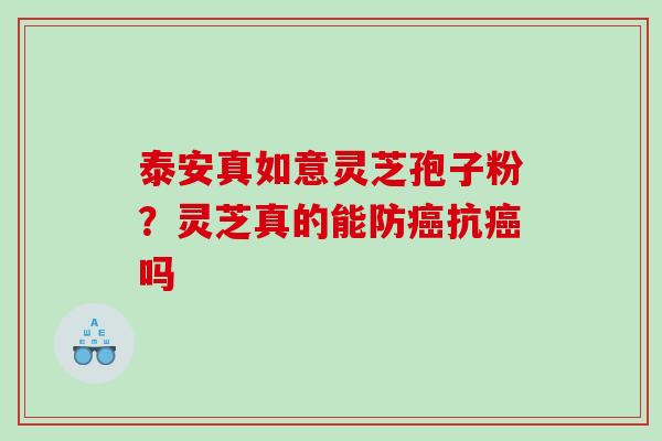 泰安真如意灵芝孢子粉？灵芝真的能防抗吗