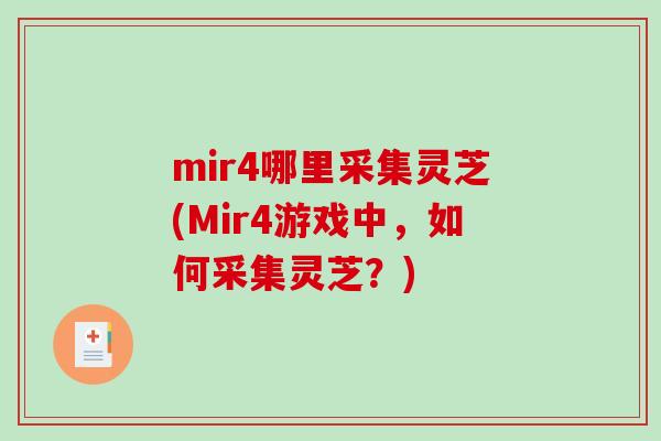 mir4哪里采集灵芝(Mir4游戏中,如何采集灵芝?) mir4哪里采集灵芝(Mir4游戏中,如何采集灵芝?)