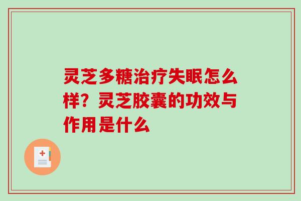 灵芝多糖怎么样？灵芝胶囊的功效与作用是什么