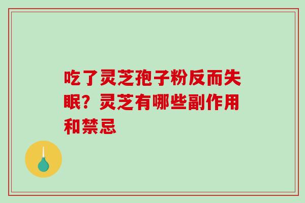 吃了灵芝孢子粉反而失眠？灵芝有哪些副作用和禁忌