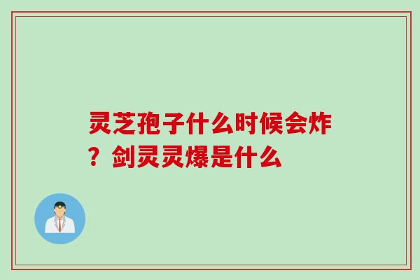 灵芝孢子什么时候会炸？剑灵灵爆是什么