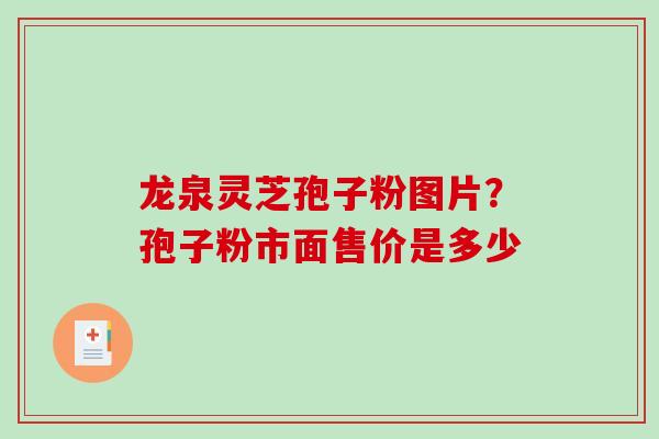 龙泉灵芝孢子粉图片？孢子粉市面售价是多少