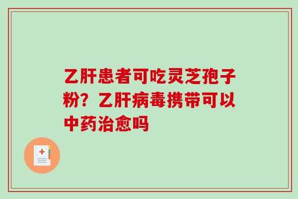 患者可吃灵芝孢子粉？乙毒携带可以愈吗