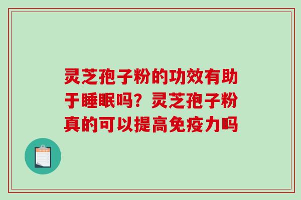 灵芝孢子粉的功效有助于睡眠吗？灵芝孢子粉真的可以提高免疫力吗