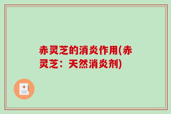 赤灵芝的消炎作用(赤灵芝：天然消炎剂)