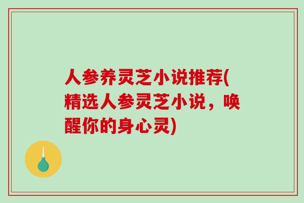 人参养灵芝小说推荐(精选人参灵芝小说，唤醒你的身心灵)