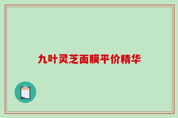 九叶灵芝面膜平价精华