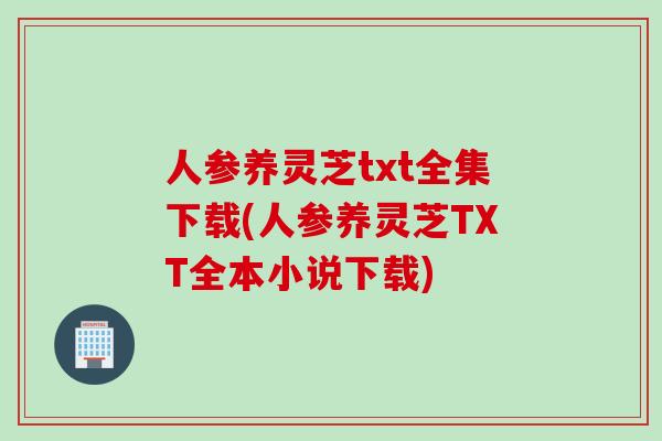 人参养灵芝txt全集下载(人参养灵芝TXT全本小说下载)