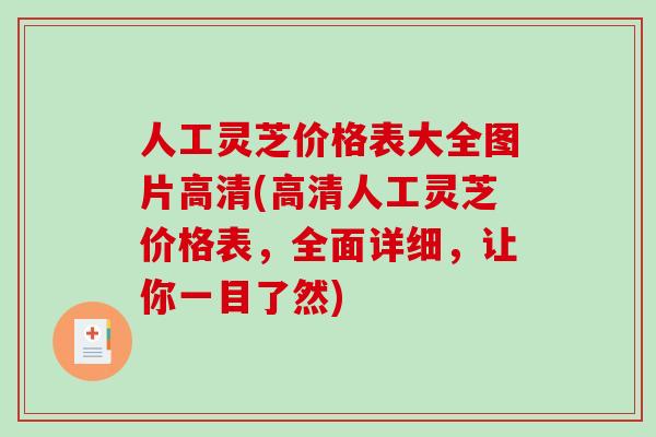 人工灵芝价格表大全图片高清(高清人工灵芝价格表，全面详细，让你一目了然)
