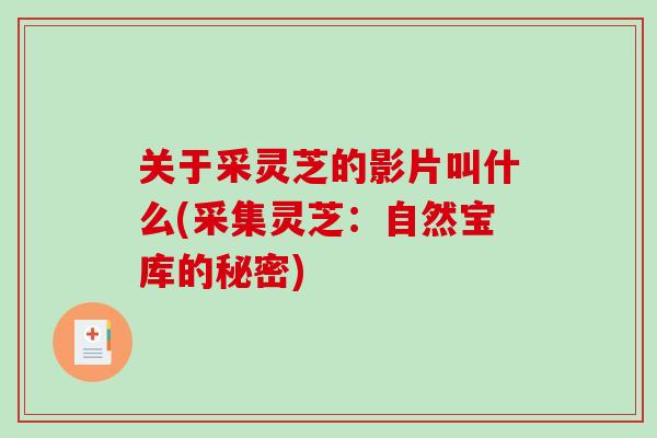 关于采灵芝的影片叫什么(采集灵芝：自然宝库的秘密)