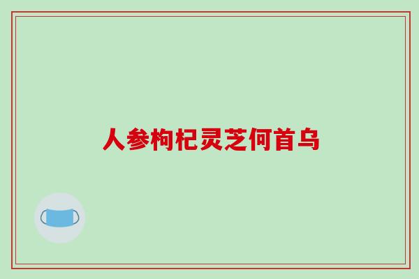 人参枸杞灵芝何首乌