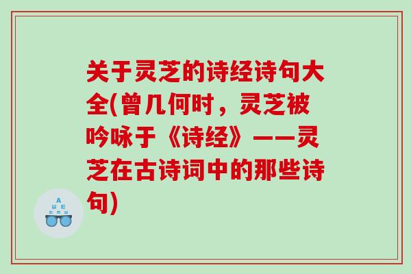 关于灵芝的诗经诗句大全(曾几何时，灵芝被吟咏于《诗经》——灵芝在古诗词中的那些诗句)