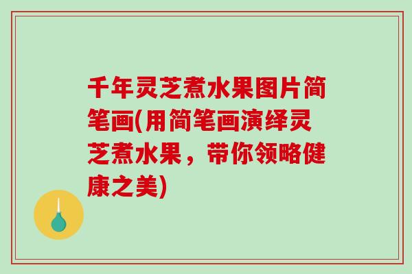 千年灵芝煮水果图片简笔画(用简笔画演绎灵芝煮水果，带你领略健康之美)