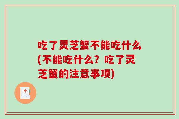 吃了灵芝蟹不能吃什么(不能吃什么？吃了灵芝蟹的注意事项)