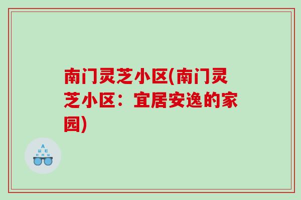 南门灵芝小区(南门灵芝小区：宜居安逸的家园)