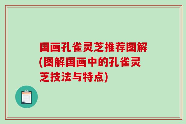 国画孔雀灵芝推荐图解(图解国画中的孔雀灵芝技法与特点)