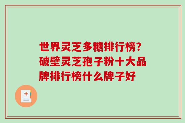 世界灵芝多糖排行榜?破壁灵芝孢子粉十大品牌排行榜什么牌子好 世界灵芝多糖排行榜?破壁灵芝孢子粉十大品牌排行榜什么牌子好