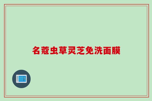 名蔻虫草灵芝免洗面膜