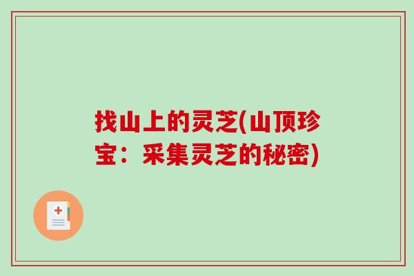 找山上的灵芝(山顶珍宝：采集灵芝的秘密)