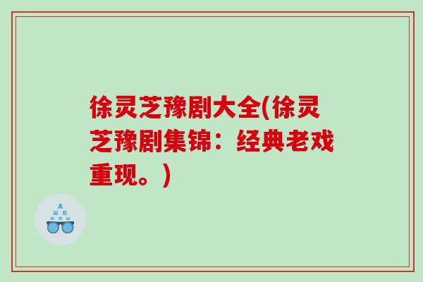 徐灵芝豫剧大全(徐灵芝豫剧集锦：经典老戏重现。)