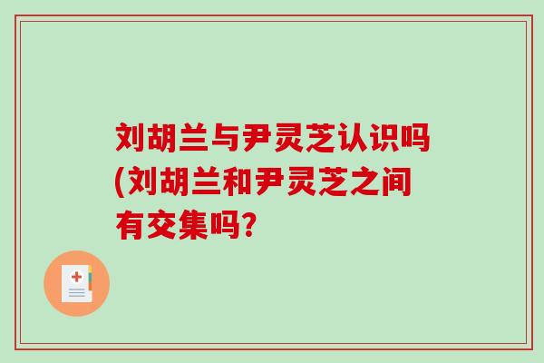 刘胡兰与尹灵芝认识吗(刘胡兰和尹灵芝之间有交集吗？
