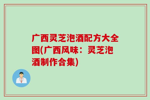 广西灵芝泡酒配方大全图(广西风味：灵芝泡酒制作合集)