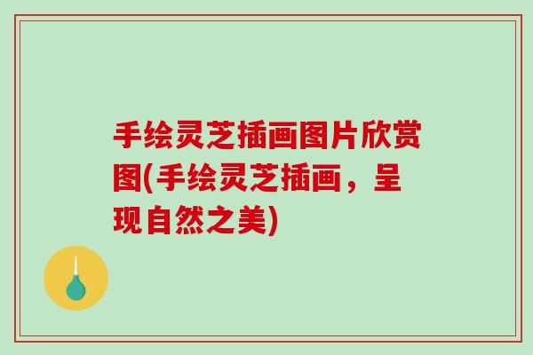 手绘灵芝插画图片欣赏图(手绘灵芝插画，呈现自然之美)