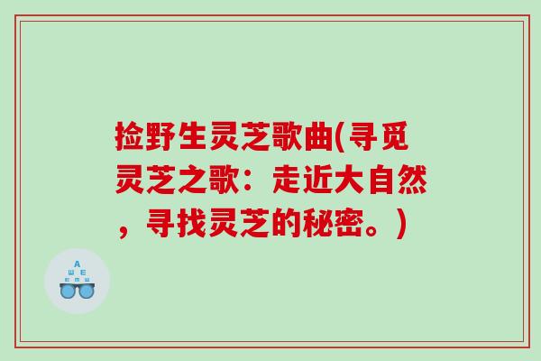 捡野生灵芝歌曲(寻觅灵芝之歌：走近大自然，寻找灵芝的秘密。)