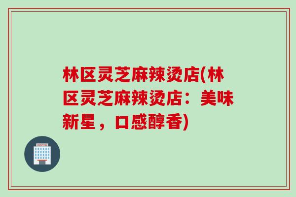 林区灵芝麻辣烫店(林区灵芝麻辣烫店：美味新星，口感醇香)
