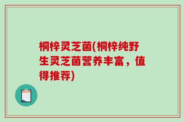 桐梓灵芝菌(桐梓纯野生灵芝菌营养丰富，值得推荐)