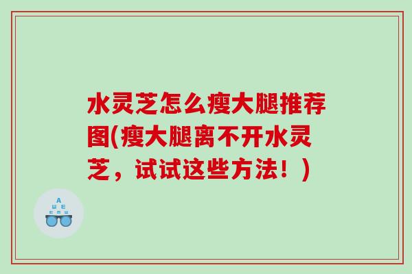 水灵芝怎么瘦大腿推荐图(瘦大腿离不开水灵芝，试试这些方法！)