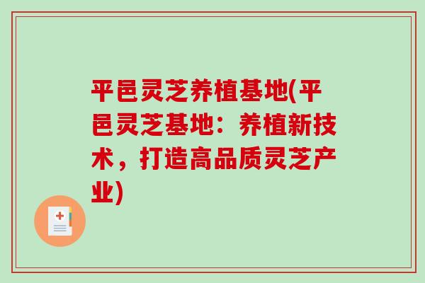 平邑灵芝养植基地(平邑灵芝基地：养植新技术，打造高品质灵芝产业)