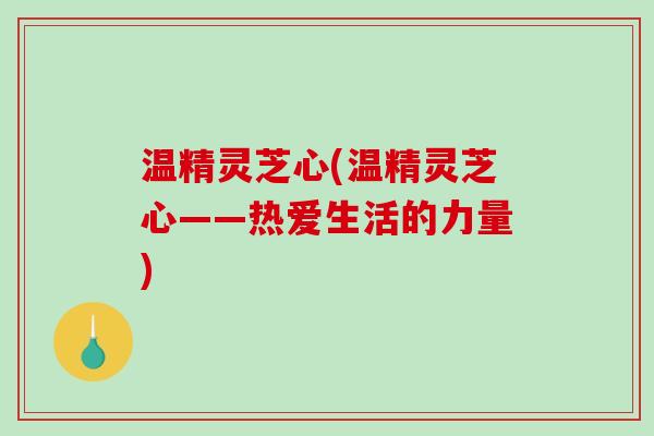 温精灵芝心(温精灵芝心——热爱生活的力量)