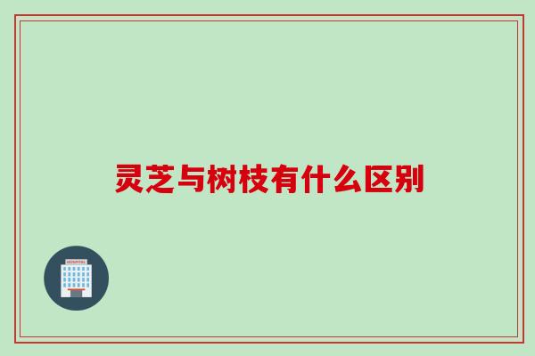 灵芝与树枝有什么区别